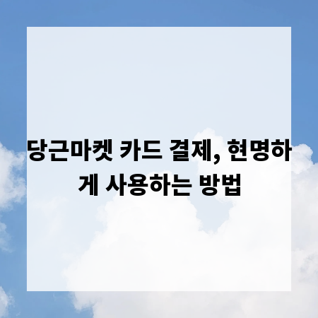 당근마켓 카드 결제, 현명하게 사용하는 방법