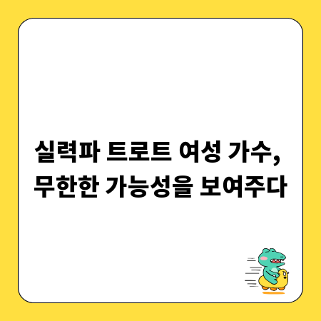 실력파 트로트 여성 가수, 무한한 가능성을 보여주다