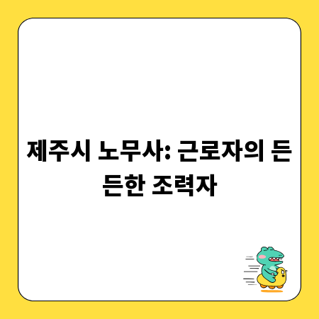 제주시 노무사: 근로자의 든든한 조력자