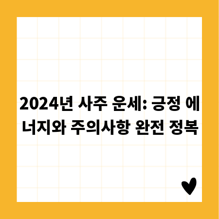2024년 사주 운세: 긍정 에너지와 주의사항 완전 정복