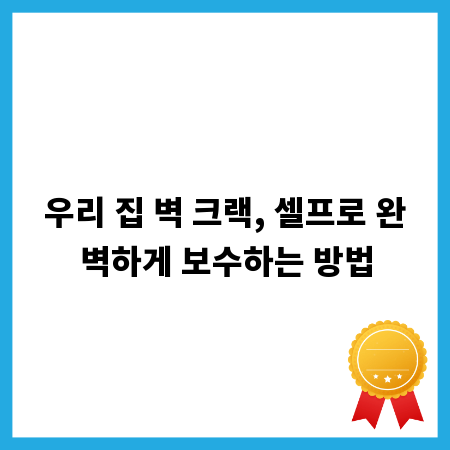 우리 집 벽 크랙, 셀프로 완벽하게 보수하는 방법