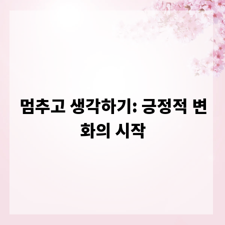 멈추고 생각하기: 긍정적 변화의 시작