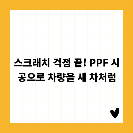 스크래치 걱정 끝! PPF 시공으로 차량을 새 차처럼