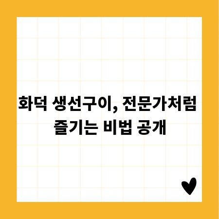 화덕 생선구이, 전문가처럼 즐기는 비법 공개