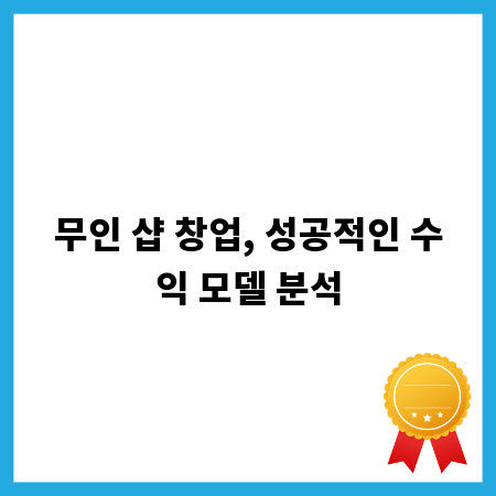 무인 샵 창업, 성공적인 수익 모델 분석