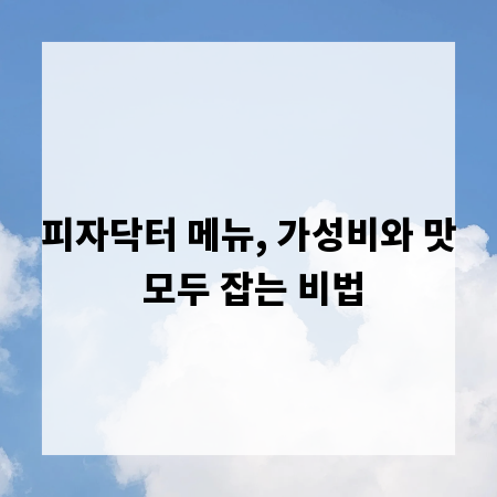 피자닥터 메뉴, 가성비와 맛 모두 잡는 비법