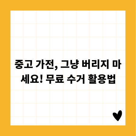 중고 가전, 그냥 버리지 마세요! 무료 수거 활용법