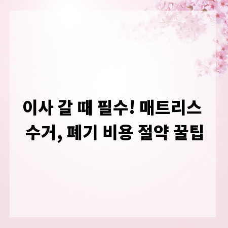 이사 갈 때 필수! 매트리스 수거, 폐기 비용 절약 꿀팁