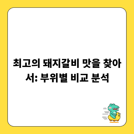 최고의 돼지갈비 맛을 찾아서: 부위별 비교 분석