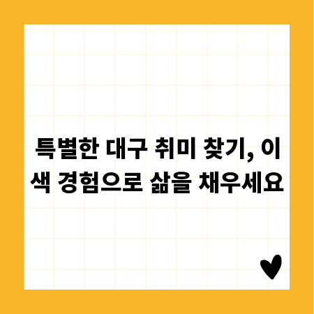 특별한 대구 취미 찾기, 이색 경험으로 삶을 채우세요
