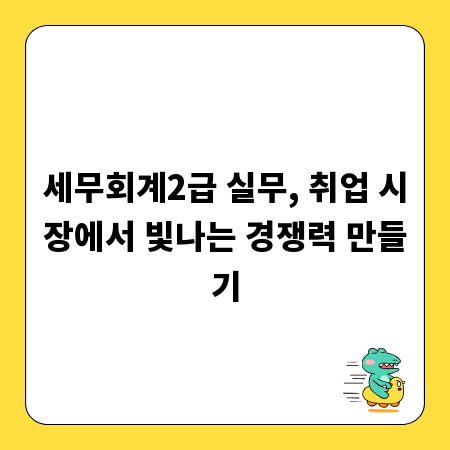 세무회계2급 실무, 취업 시장에서 빛나는 경쟁력 만들기