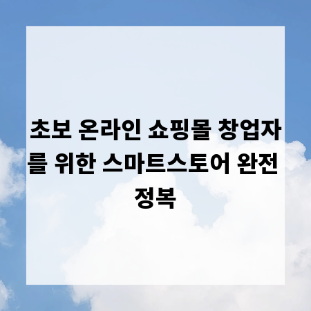 초보 온라인 쇼핑몰 창업자를 위한 스마트스토어 완전 정복