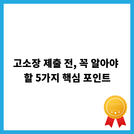 고소장 제출 전, 꼭 알아야 할 5가지 핵심 포인트