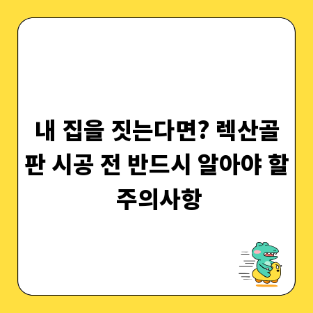 내 집을 짓는다면? 렉산골판 시공 전 반드시 알아야 할 주의사항