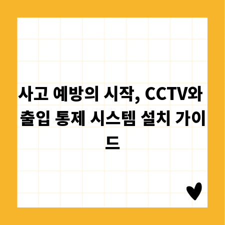 사고 예방의 시작, CCTV와 출입 통제 시스템 설치 가이드