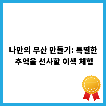 나만의 부산 만들기: 특별한 추억을 선사할 이색 체험