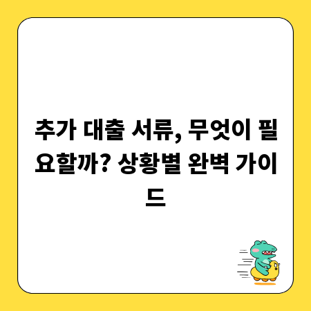 추가 대출 서류, 무엇이 필요할까? 상황별 완벽 가이드