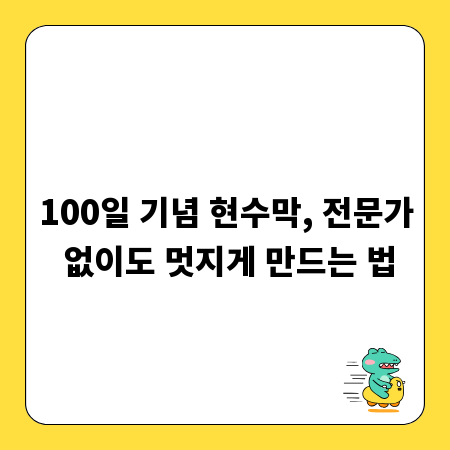 100일 기념 현수막, 전문가 없이도 멋지게 만드는 법