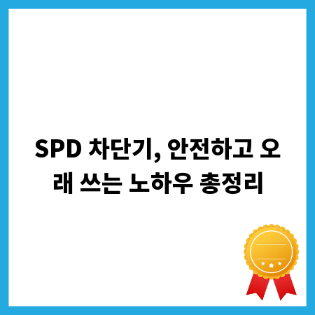 SPD 차단기, 안전하고 오래 쓰는 노하우 총정리