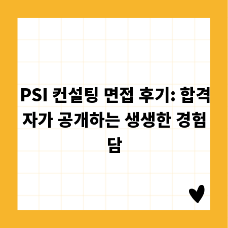 PSI 컨설팅 면접 후기: 합격자가 공개하는 생생한 경험담