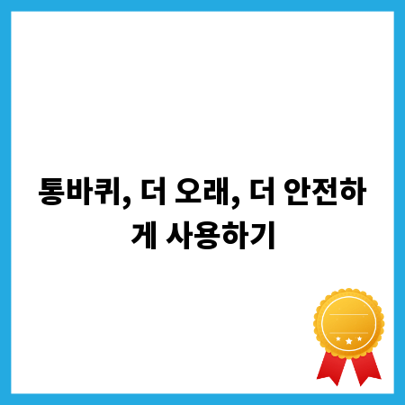 통바퀴, 더 오래, 더 안전하게 사용하기