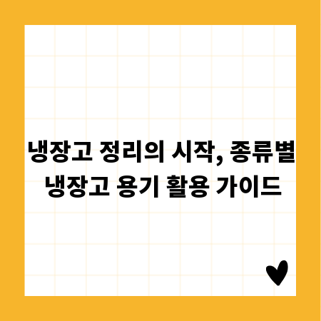 냉장고 정리의 시작, 종류별 냉장고 용기 활용 가이드