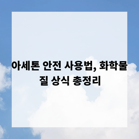 아세톤 안전 사용법, 화학물질 상식 총정리