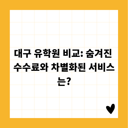 대구 유학원 비교: 숨겨진 수수료와 차별화된 서비스는?