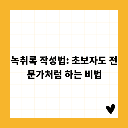 녹취록 작성법: 초보자도 전문가처럼 하는 비법