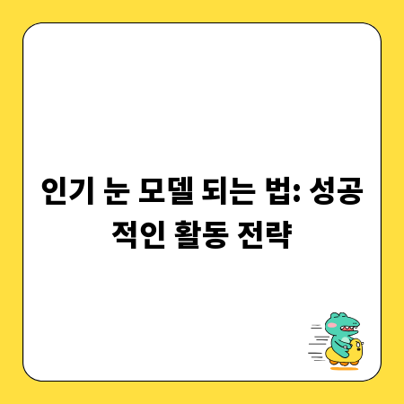 인기 눈 모델 되는 법: 성공적인 활동 전략