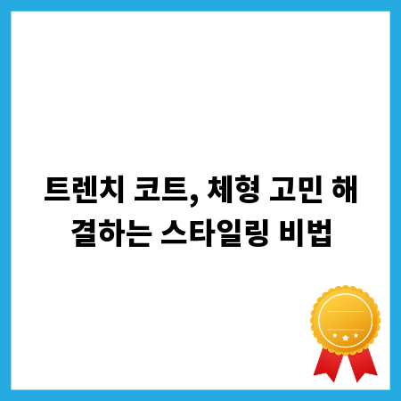 트렌치 코트, 체형 고민 해결하는 스타일링 비법