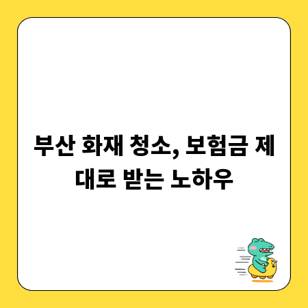부산 화재 청소, 보험금 제대로 받는 노하우