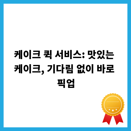 케이크 퀵 서비스: 맛있는 케이크, 기다림 없이 바로 픽업