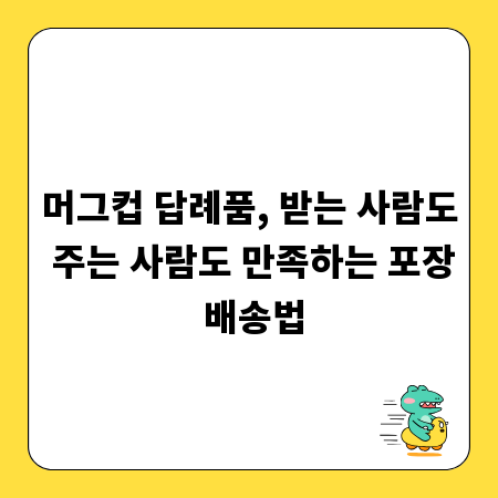 머그컵 답례품, 받는 사람도 주는 사람도 만족하는 포장 배송법