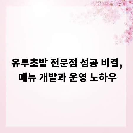 유부초밥 전문점 성공 비결, 메뉴 개발과 운영 노하우