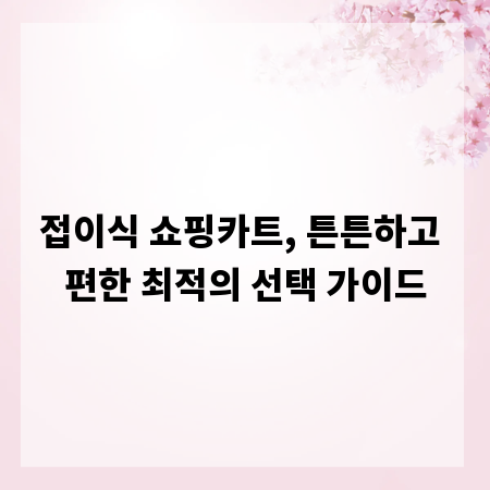 접이식 쇼핑카트, 튼튼하고 편한 최적의 선택 가이드