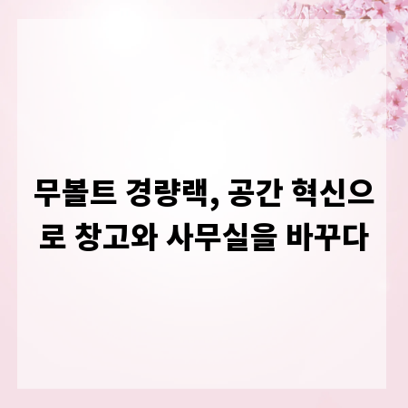 무볼트 경량랙, 공간 혁신으로 창고와 사무실을 바꾸다