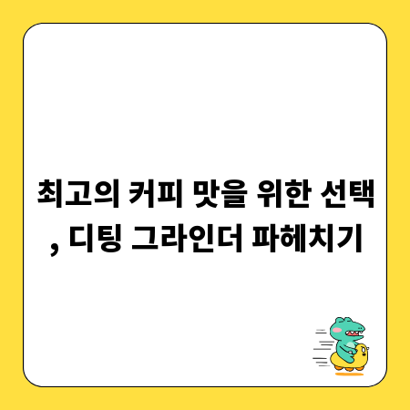 최고의 커피 맛을 위한 선택, 디팅 그라인더 파헤치기