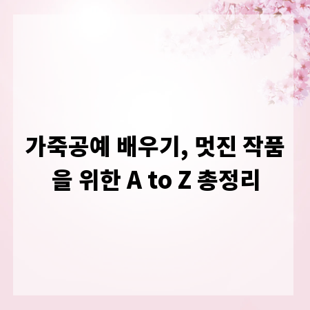 가죽공예 배우기, 멋진 작품을 위한 A to Z 총정리