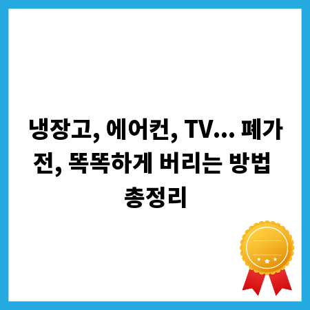 냉장고, 에어컨, TV... 폐가전, 똑똑하게 버리는 방법 총정리