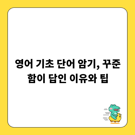 영어 기초 단어 암기, 꾸준함이 답인 이유와 팁