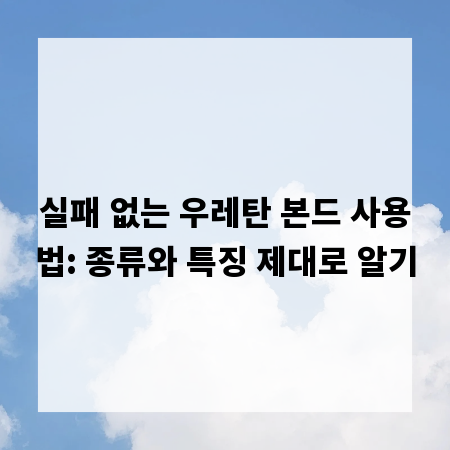 실패 없는 우레탄 본드 사용법: 종류와 특징 제대로 알기