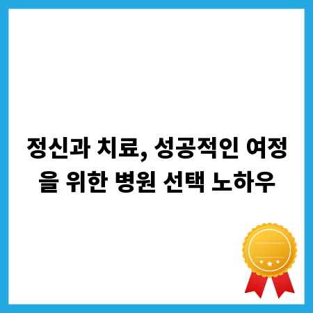 정신과 치료, 성공적인 여정을 위한 병원 선택 노하우