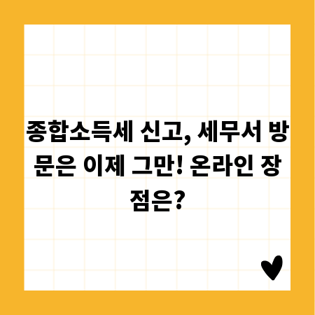 종합소득세 신고, 세무서 방문은 이제 그만! 온라인 장점은?