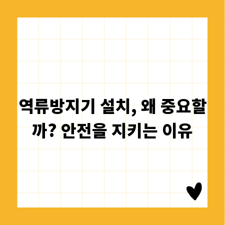 역류방지기 설치, 왜 중요할까? 안전을 지키는 이유