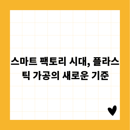 스마트 팩토리 시대, 플라스틱 가공의 새로운 기준