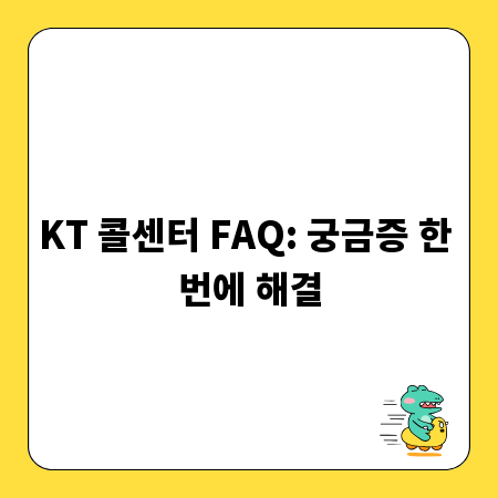 KT 콜센터 FAQ: 궁금증 한 번에 해결