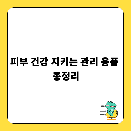 피부 건강 지키는 관리 용품 총정리