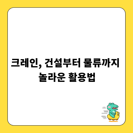 크레인, 건설부터 물류까지 놀라운 활용법