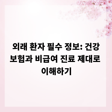 외래 환자 필수 정보: 건강보험과 비급여 진료 제대로 이해하기